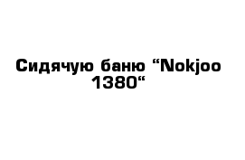  Сидячую баню “Nokjoo 1380“ 